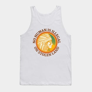 NO HUMAN IS ILLEGAL ON STOLEN LAND Tank Top